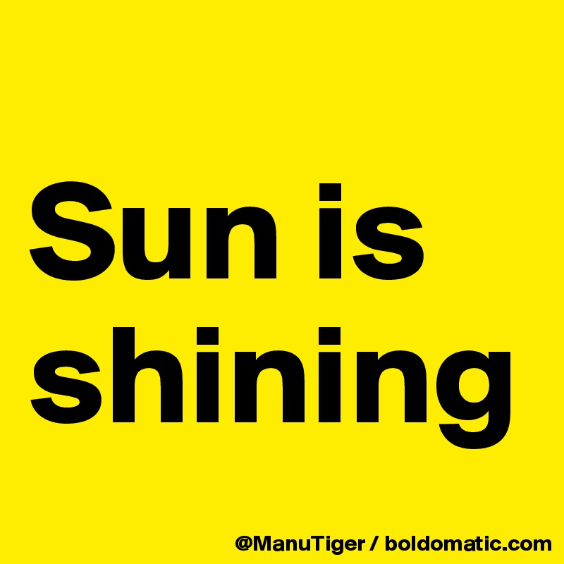 
Sun is shining 