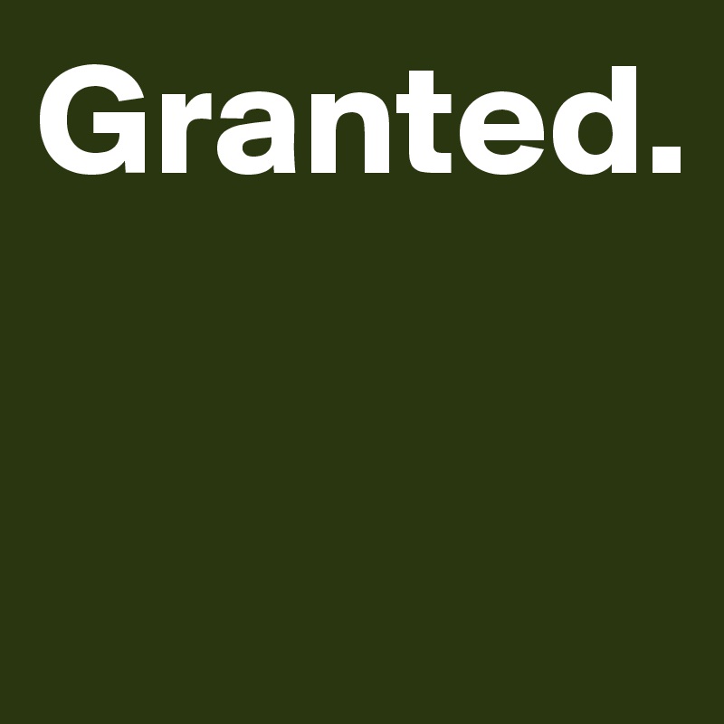 Granted.


