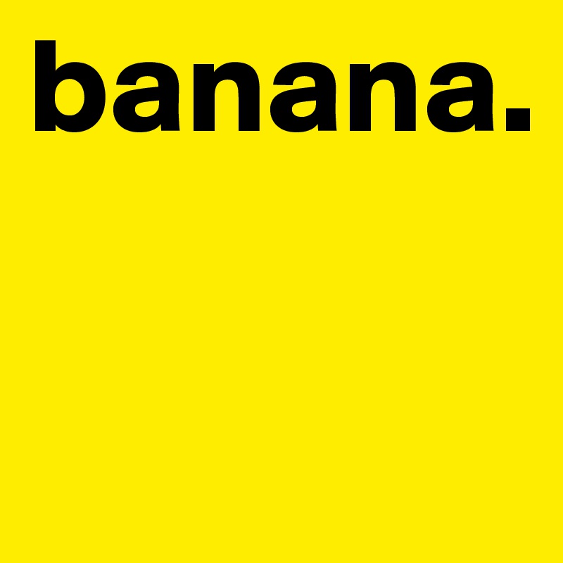 banana.

