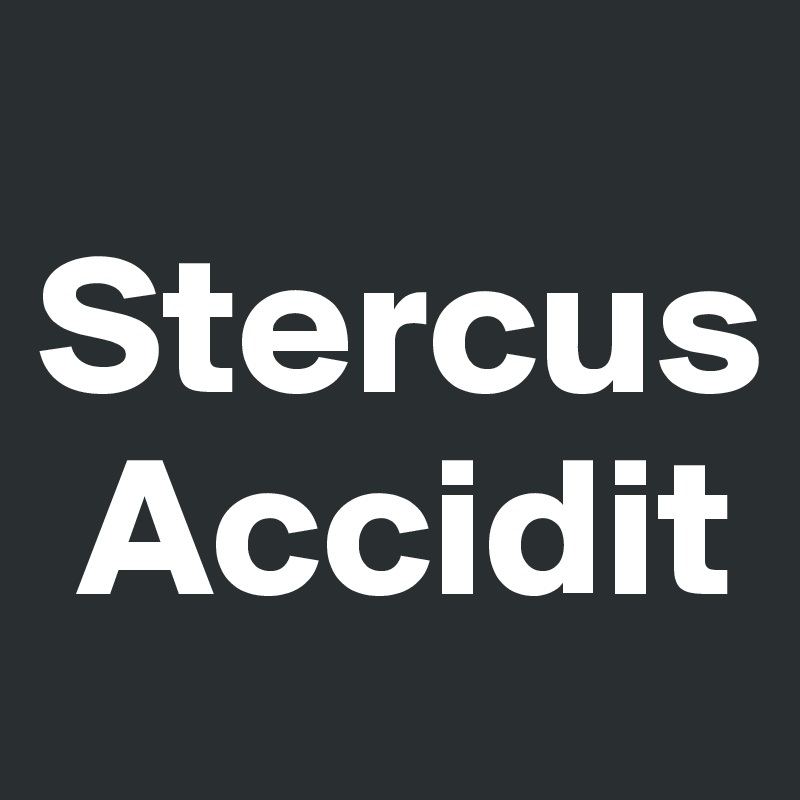 
Stercus
 Accidit