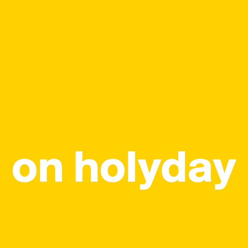 


on holyday