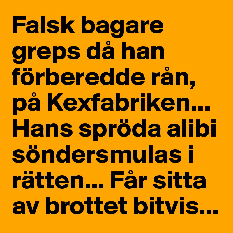 Falsk bagare greps då han förberedde rån, på Kexfabriken... Hans spröda alibi söndersmulas i rätten... Får sitta av brottet bitvis...