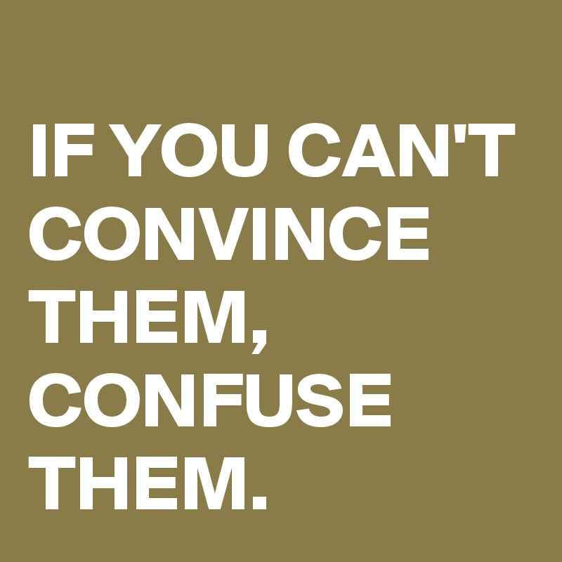 If You Cant Convince Them Confuse Them Post By Schnudelhupf On Boldomatic