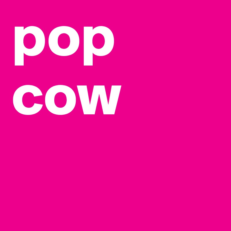 pop
cow