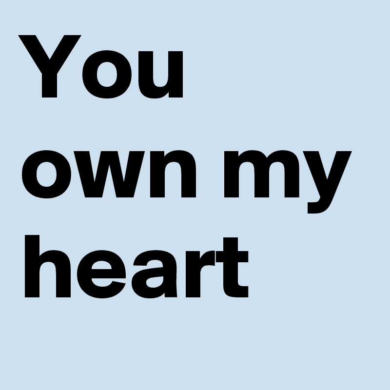 You own my heart 