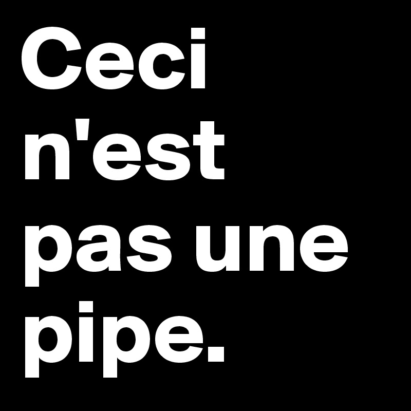 Ceci n'est pas une pipe.