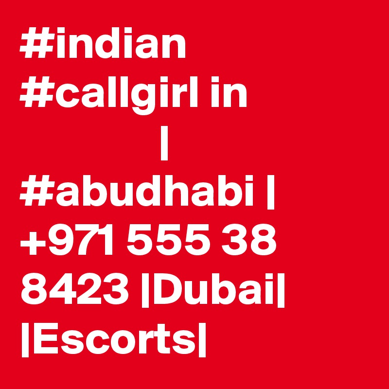 #indian #callgirl in                            | #abudhabi |  +971 555 38 8423 |Dubai| |Escorts|