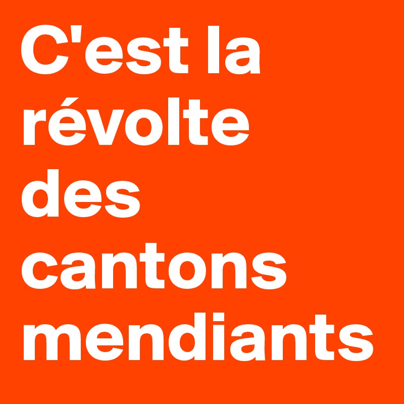 C'est la révolte des cantons mendiants