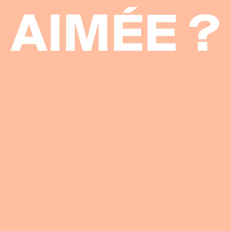 AIMÉE ?

