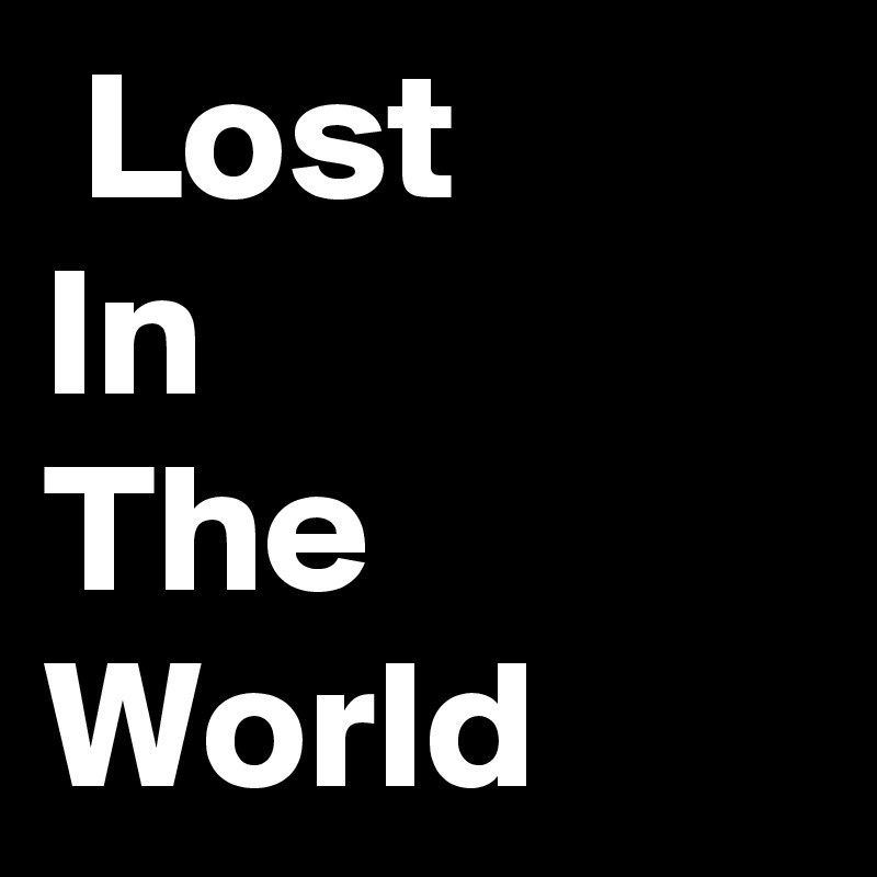  Lost 
In 
The 
World 