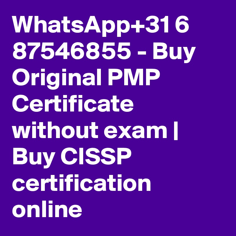 WhatsApp+31 6 87546855 - Buy Original PMP Certificate without exam | Buy CISSP certification online