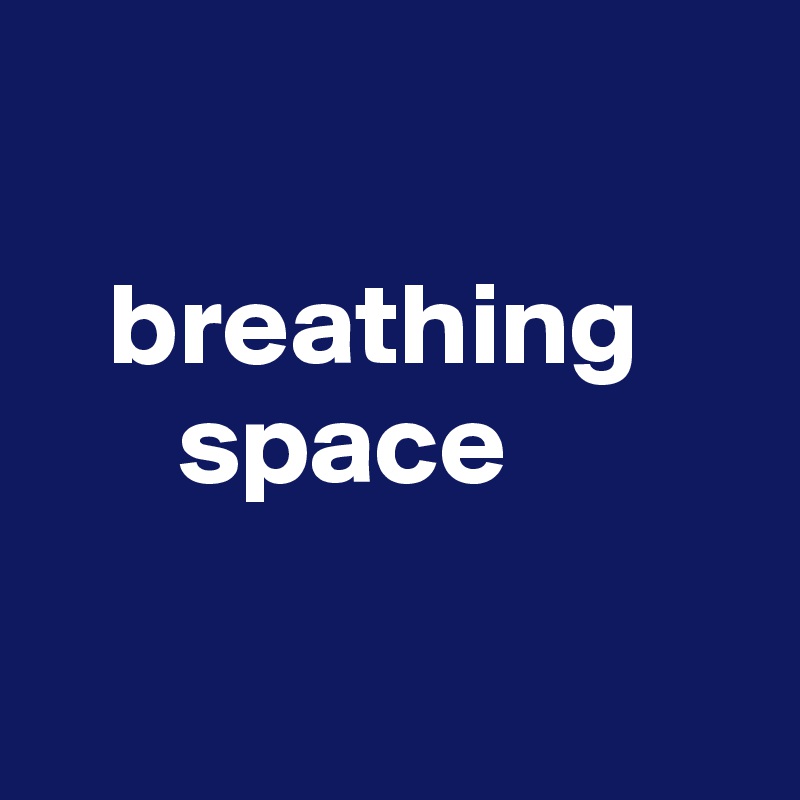 

   breathing
      space

