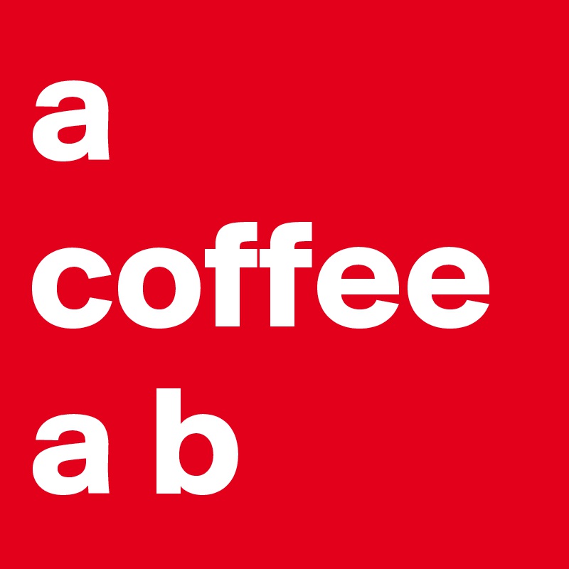 a coffee a b