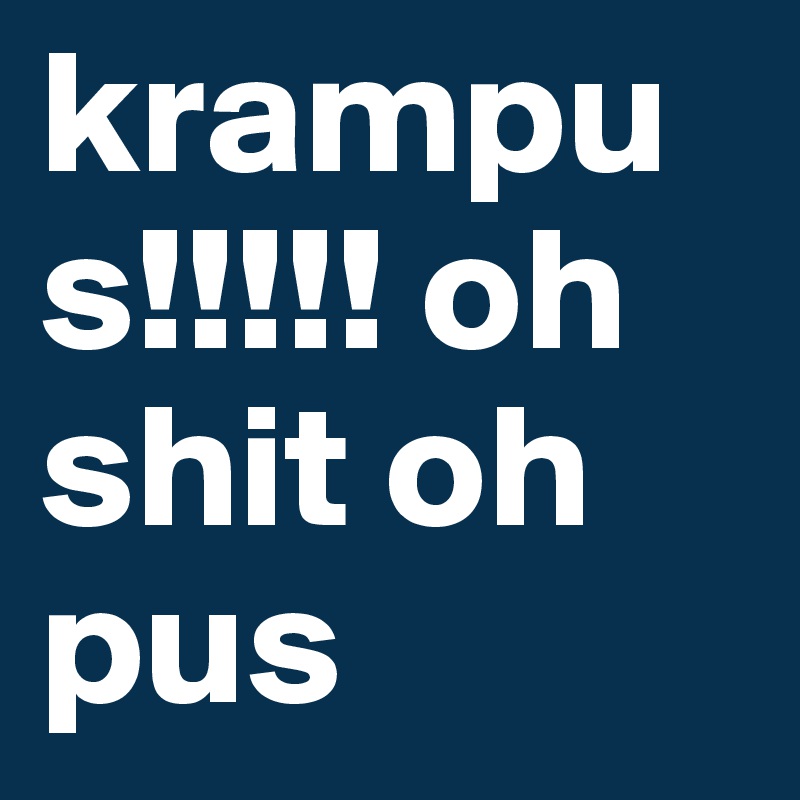 krampus!!!!! oh shit oh pus