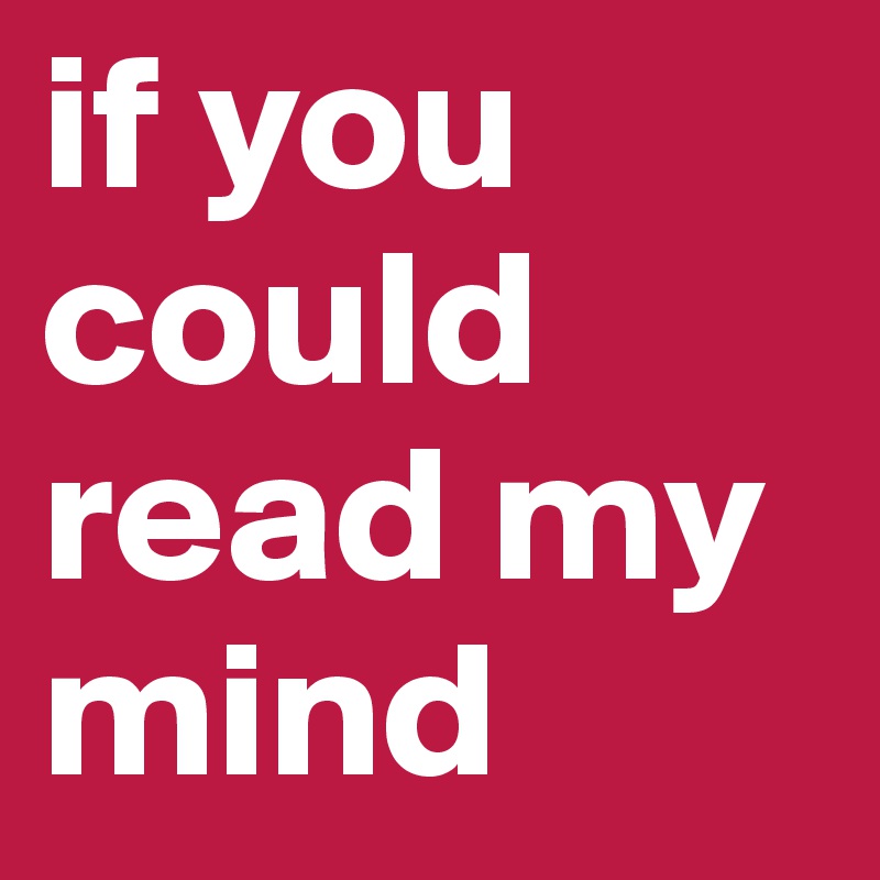 if you could read my mind