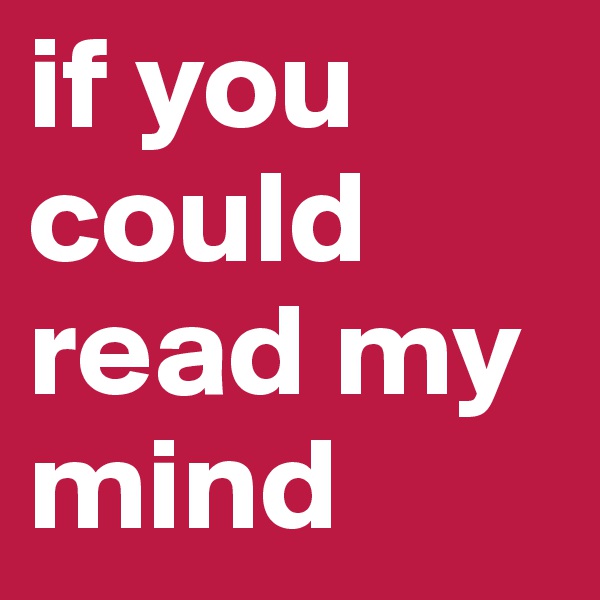 if you could read my mind