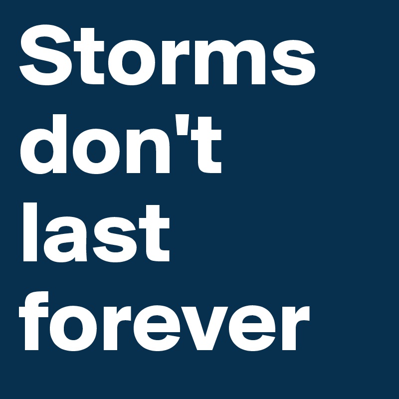 Storms don't last forever