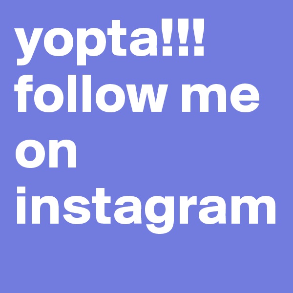 yopta!!!
follow me on instagram