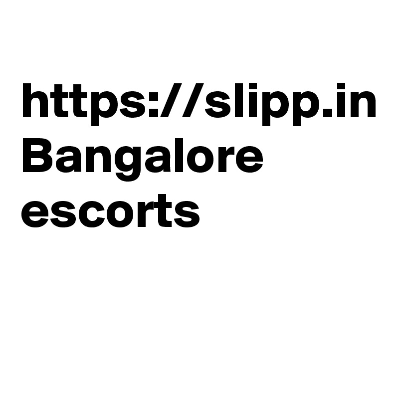 
https://slipp.in
Bangalore escorts 