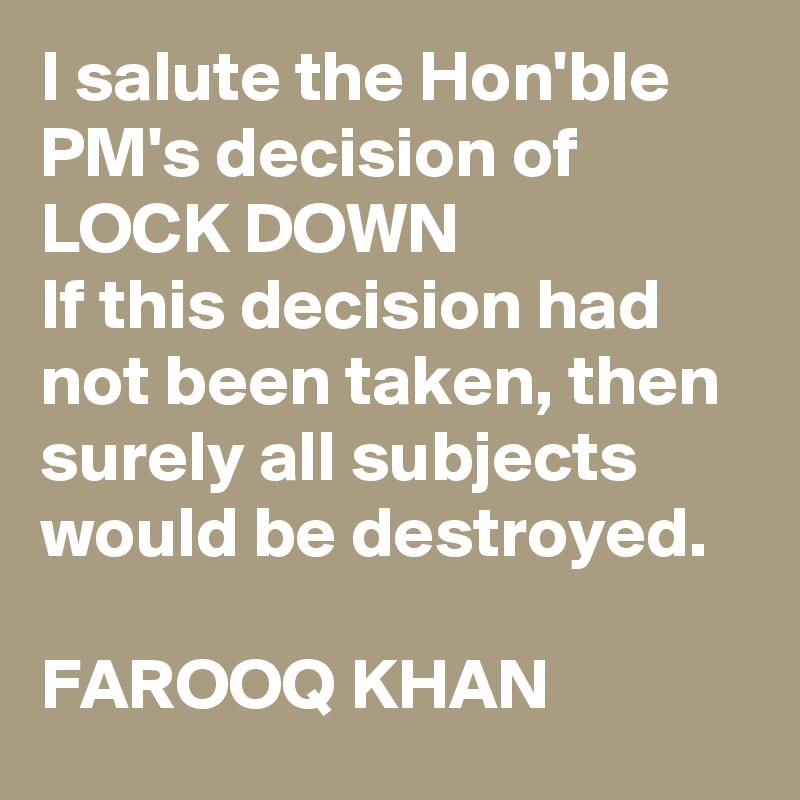 I salute the Hon'ble PM's decision of LOCK DOWN
If this decision had not been taken, then surely all subjects would be destroyed.

FAROOQ KHAN