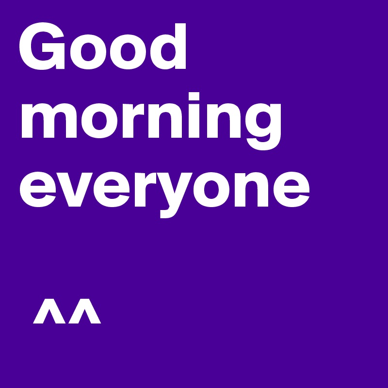 Good morning everyone

 ^^