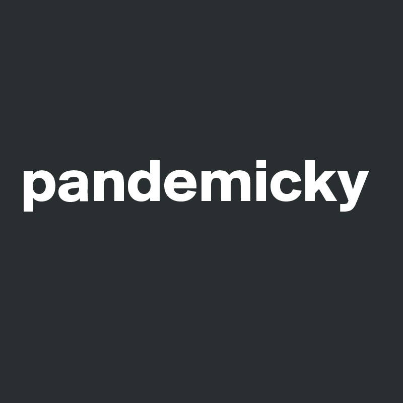 

pandemicky