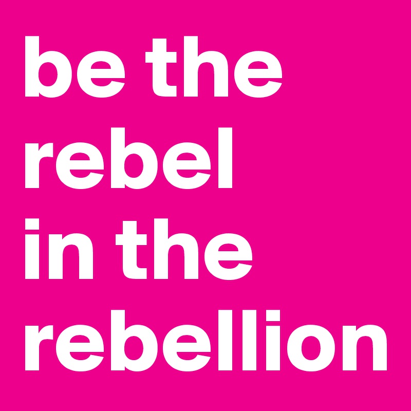 be-the-rebel-in-the-rebellion-post-by-timothy21-on-boldomatic