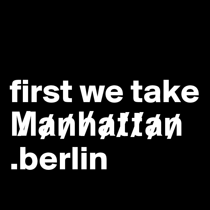 

first we take M?a?n?h?a?t?t?a?n?  .berlin