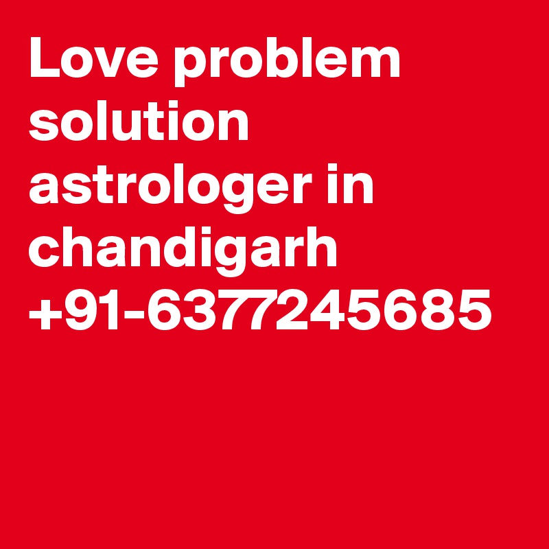 Love problem solution astrologer in chandigarh +91-6377245685
