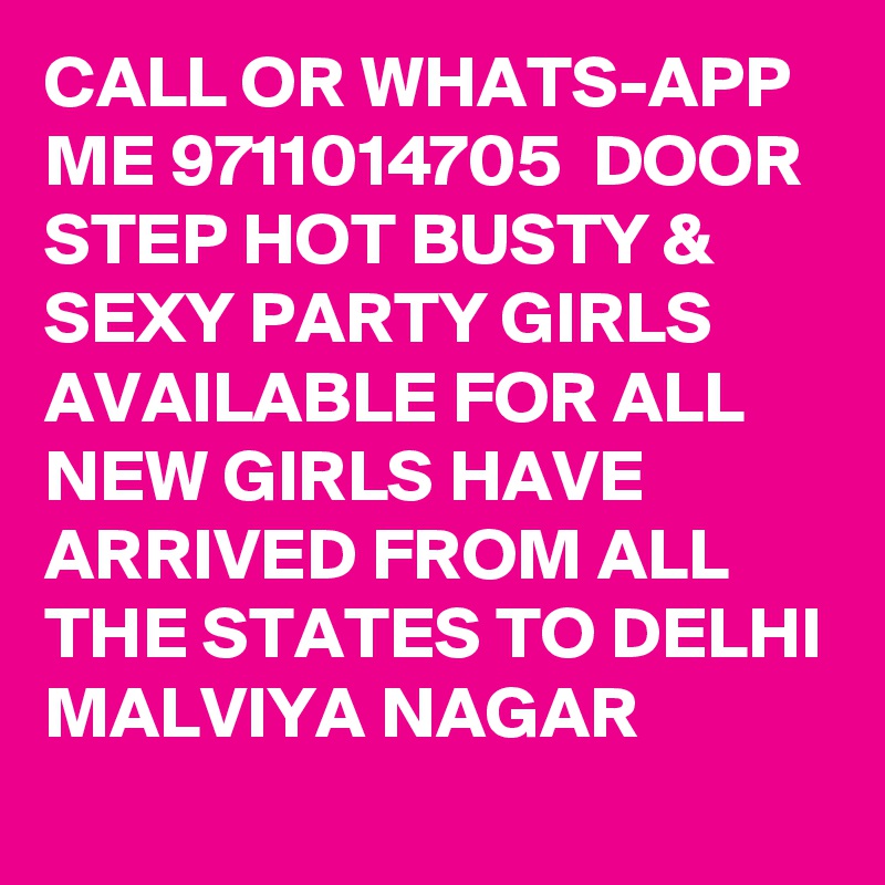 CALL OR WHATS-APP ME 9711014705  DOOR STEP HOT BUSTY & SEXY PARTY GIRLS AVAILABLE FOR ALL NEW GIRLS HAVE ARRIVED FROM ALL THE STATES TO DELHI MALVIYA NAGAR 