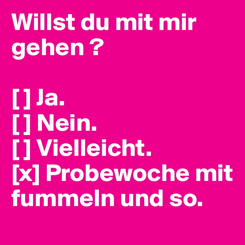 Willst Du Mit Mir Gehen Ja Nein Vielleicht X Probewoche Mit Fummeln Und So Post By Anonymomatic On Boldomatic