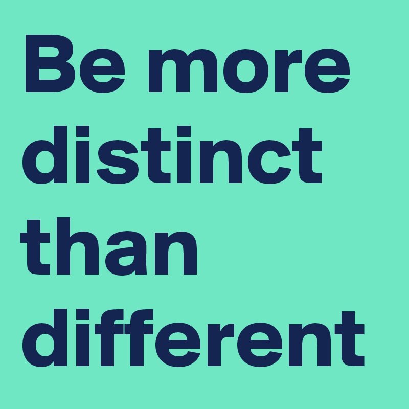 Be more distinct than different