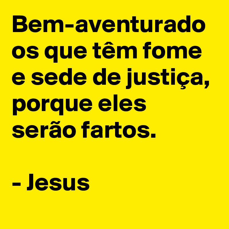 Bem Aventurado Os Que Tem Fome E Sede De Justica Porque Eles Serao Fartos Jesus Post By Elidaquino On Boldomatic