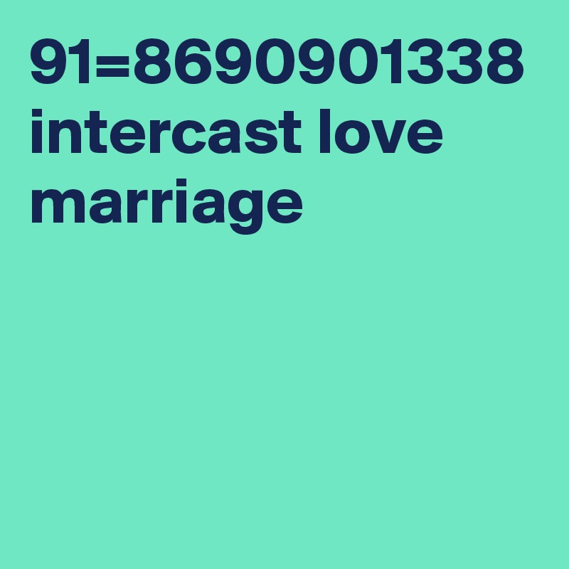 91=8690901338 intercast love marriage