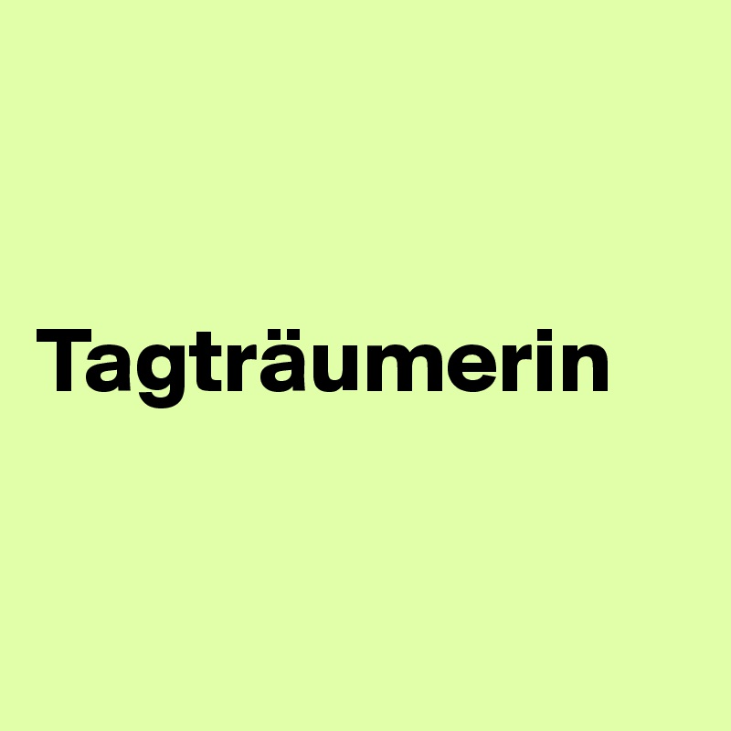 


Tagträumerin


