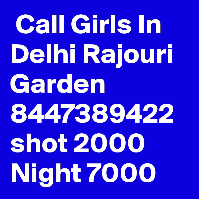  Call Girls In Delhi Rajouri Garden 8447389422 shot 2000 Night 7000