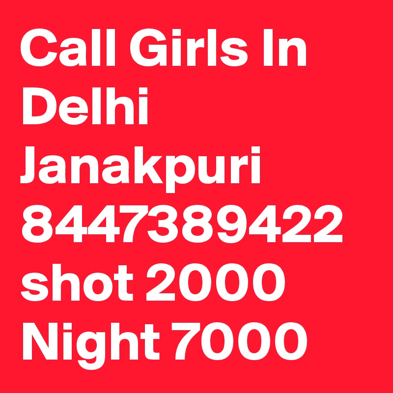 Call Girls In Delhi Janakpuri 8447389422 shot 2000 Night 7000
