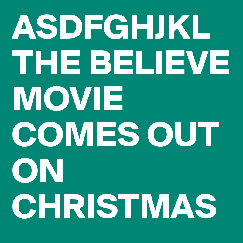 ASDFGHJKL THE BELIEVE MOVIE COMES OUT ON CHRISTMAS
