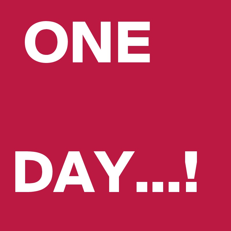  ONE
  DAY...!