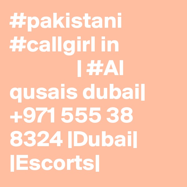 #pakistani #callgirl in                            | #Al qusais dubai|  +971 555 38 8324 |Dubai| |Escorts|