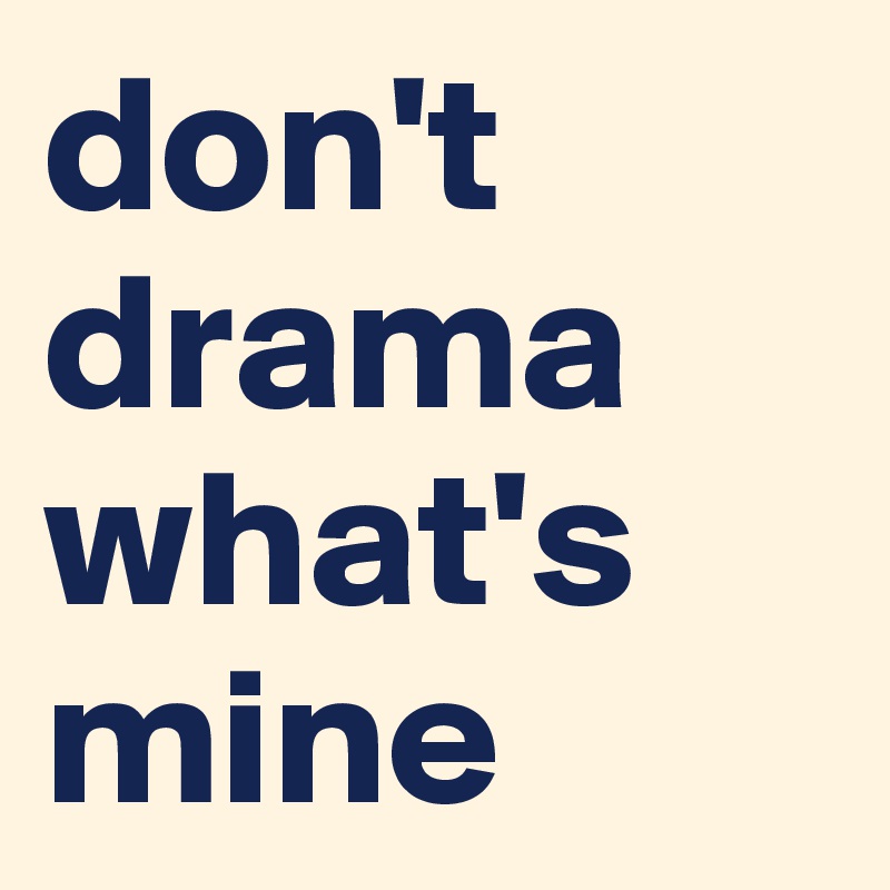 don't drama what's mine