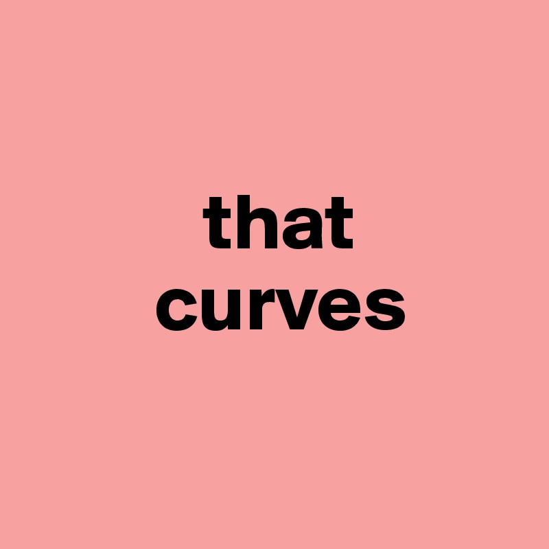 

           that
        curves

