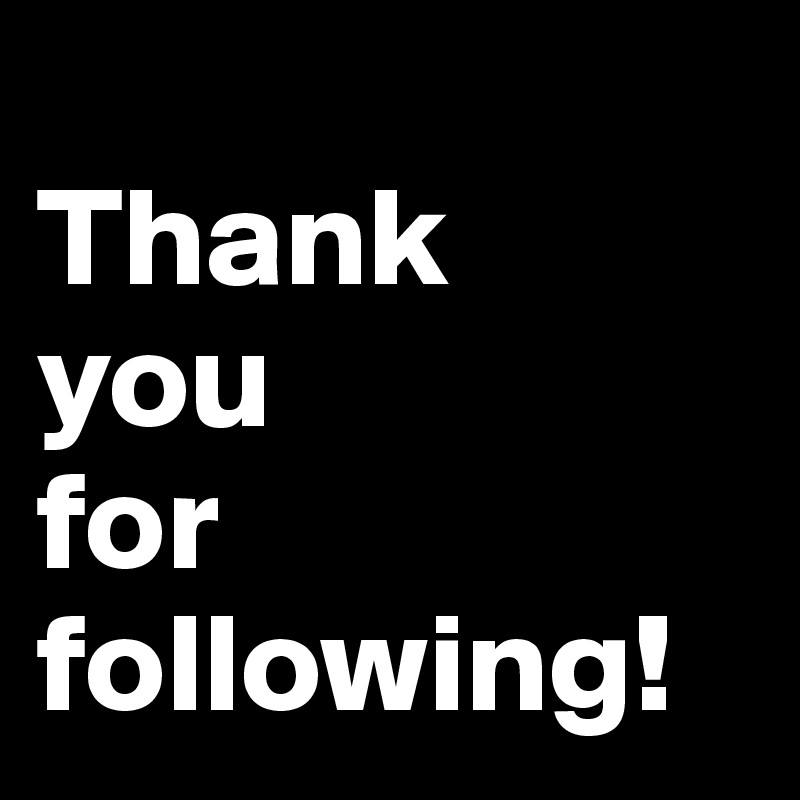 
Thank
you 
for
following!