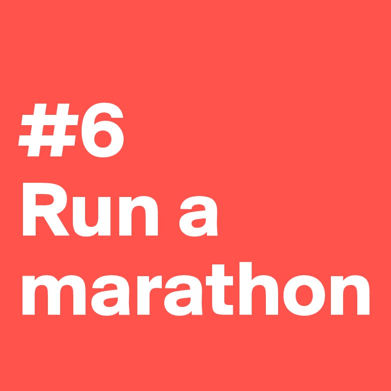 
#6
Run a marathon