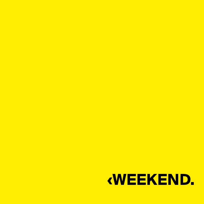 








      
                              ‹WEEKEND.