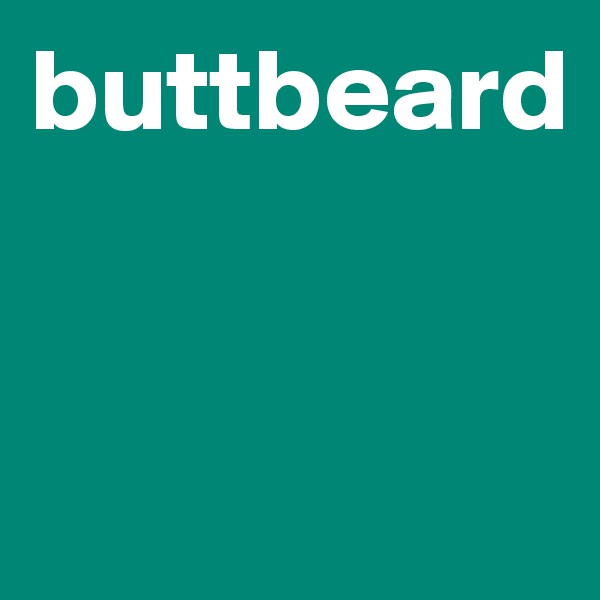 buttbeard


