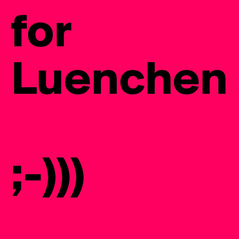 for Luenchen

;-)))