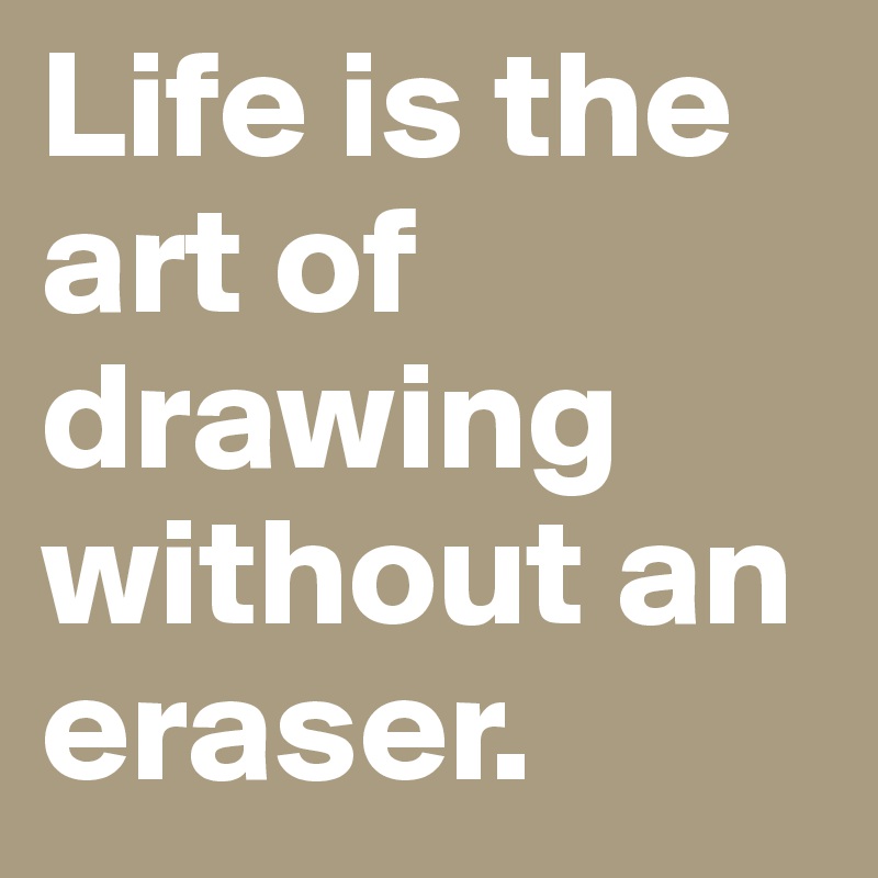 Life is the art of drawing without an eraser. - Post by rregii on ...