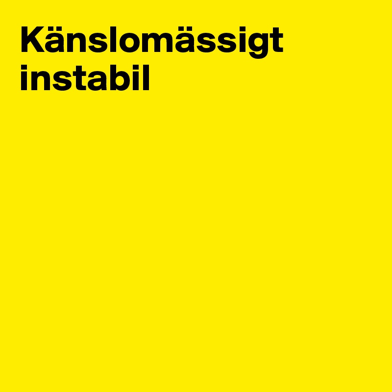 Känslomässigt instabil 






