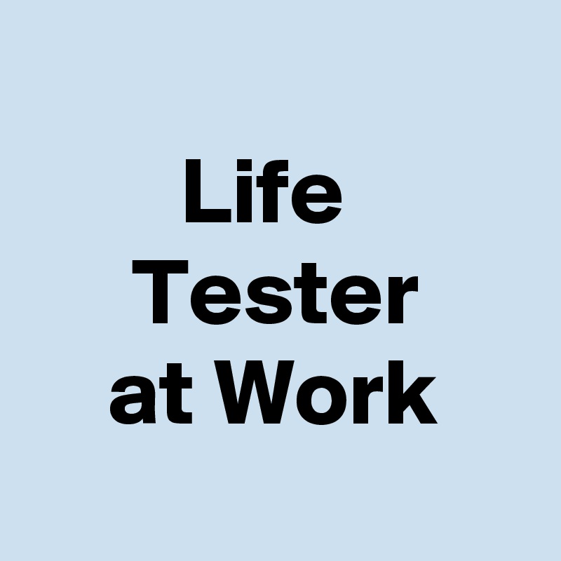 
Life 
Tester
at Work
